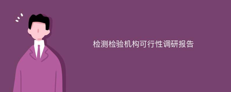 检测检验机构可行性调研报告