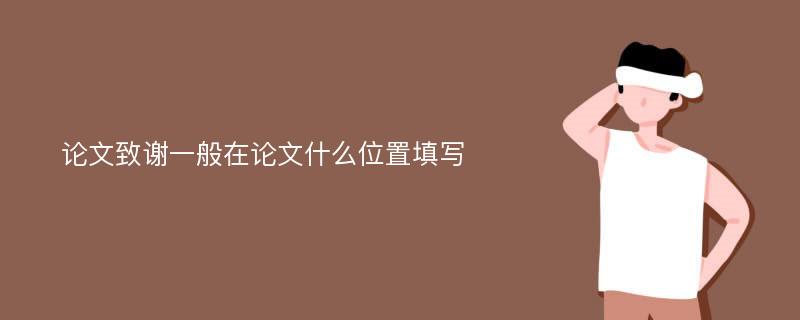 论文致谢一般在论文什么位置填写