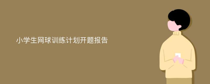 小学生网球训练计划开题报告