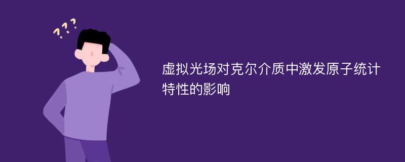 虚拟光场对克尔介质中激发原子统计特性的影响