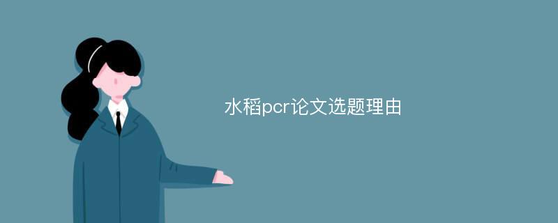 水稻pcr论文选题理由