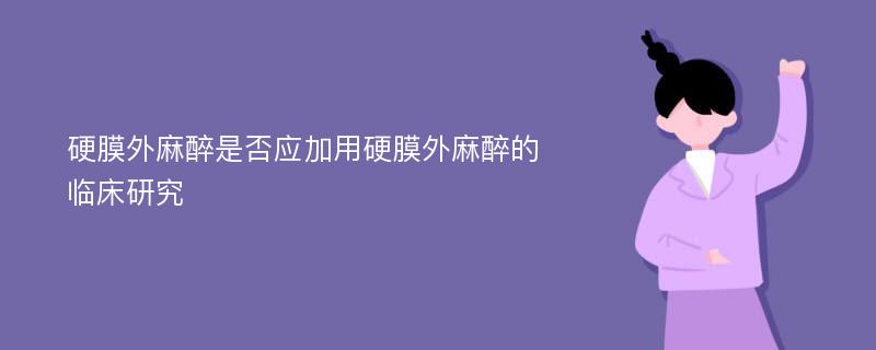 硬膜外麻醉是否应加用硬膜外麻醉的临床研究