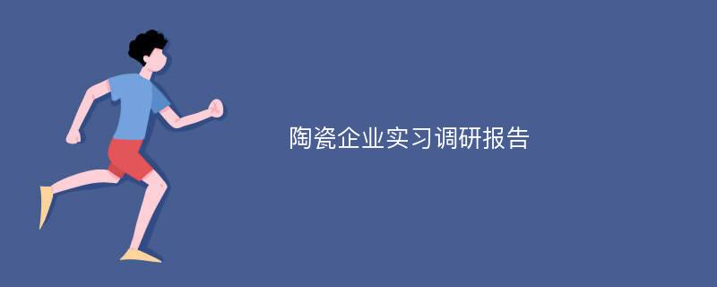 陶瓷企业实习调研报告