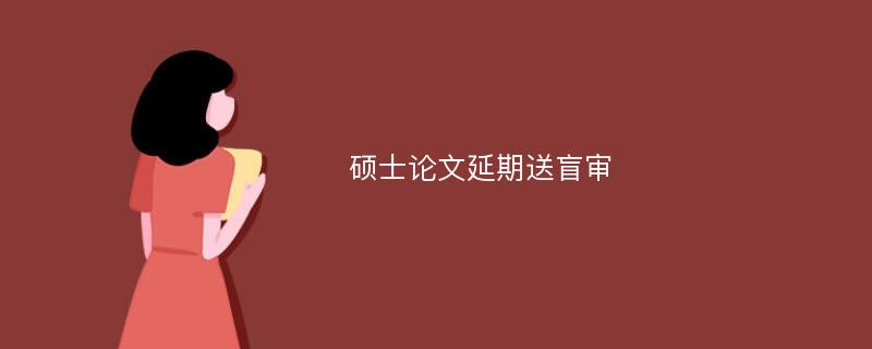 硕士论文延期送盲审