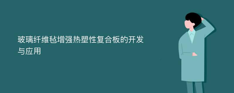 玻璃纤维毡增强热塑性复合板的开发与应用