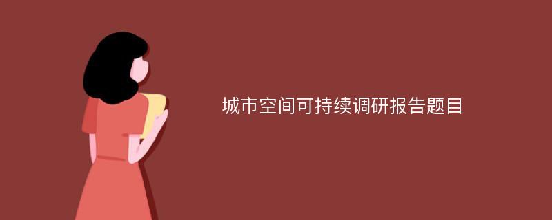 城市空间可持续调研报告题目