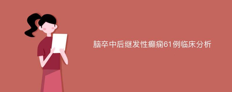 脑卒中后继发性癫痫61例临床分析