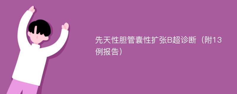 先天性胆管囊性扩张B超诊断（附13例报告）