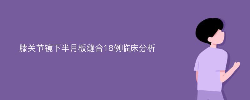 膝关节镜下半月板缝合18例临床分析