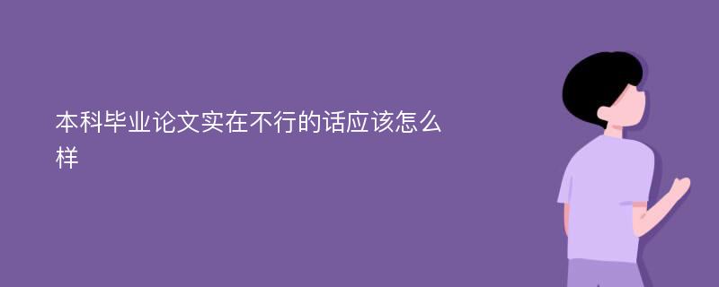 本科毕业论文实在不行的话应该怎么样