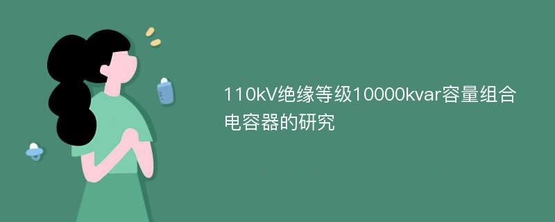 110kV绝缘等级10000kvar容量组合电容器的研究