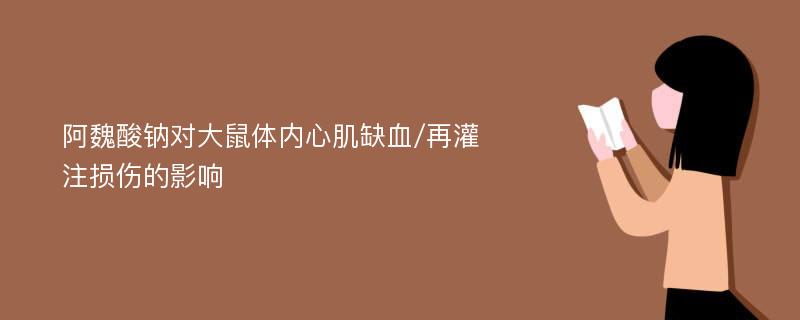 阿魏酸钠对大鼠体内心肌缺血/再灌注损伤的影响