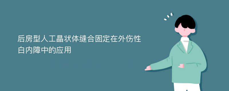 后房型人工晶状体缝合固定在外伤性白内障中的应用