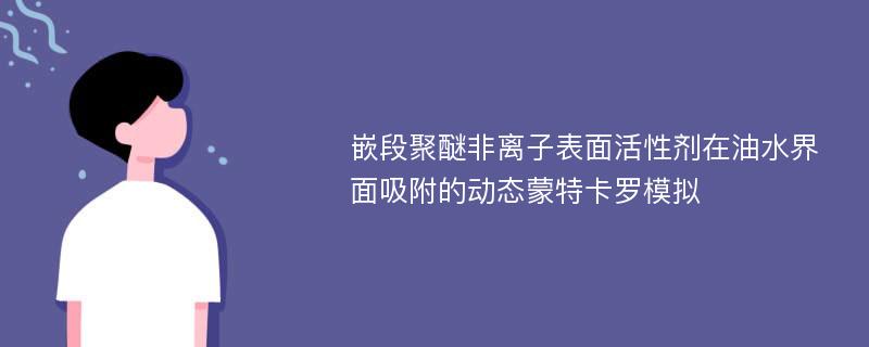 嵌段聚醚非离子表面活性剂在油水界面吸附的动态蒙特卡罗模拟