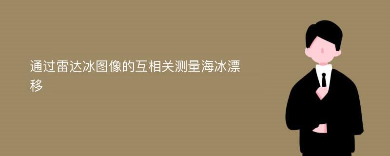 通过雷达冰图像的互相关测量海冰漂移