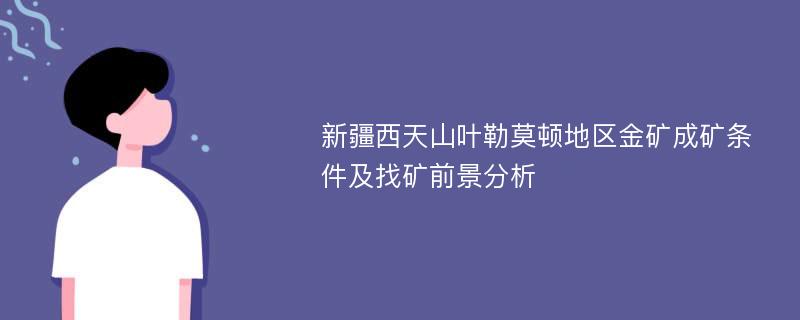 新疆西天山叶勒莫顿地区金矿成矿条件及找矿前景分析