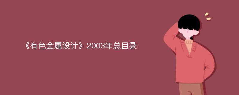 《有色金属设计》2003年总目录